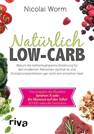 Worm, Nicolai. Natürlich Low-Carb - Warum die kohlenhydratarme Ernährung für den modernen Menschen optimal ist und Zivilisationskrankheiten gar nicht erst entstehen lässt - Neuausgabe des Klassikers Syndrom X oder Ein Mammut auf den Teller!. riva Verlag, 2016.