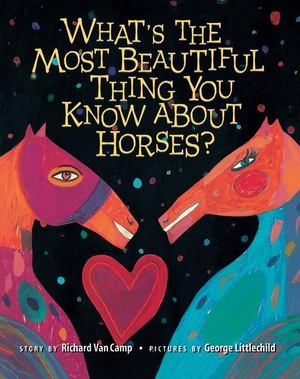 Camp, Richard Van. What's the Most Beautiful Thing You Know about Horses?. Lee & Low Books, 2014.