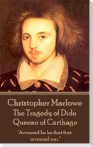 Christopher Marlowe - The Tragedy of Dido Queene of Carthage: "Accursed be he that first invented war."