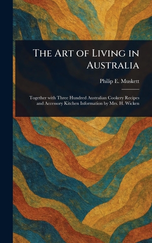 Muskett, Philip E.. The Art of Living in Australia. Legare Street Press, 2025.