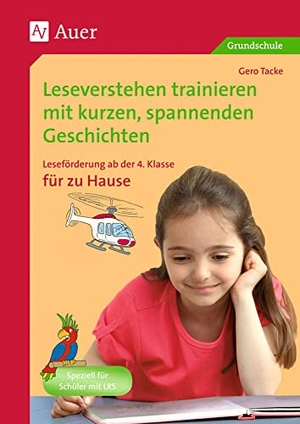 Tacke, Gero. Leseverstehen trainieren, ab Klasse 4, zu Hause - Leseförderung mit kurzen spannenden Geschichten zum zusätzlichen Üben zu Hause. Auer Verlag i.d.AAP LW, 2024.