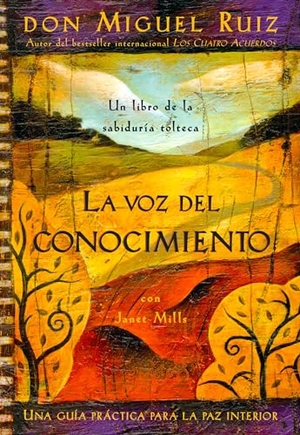 Ruiz, Don Miguel / Janet Mills. La Voz del Conocimiento - The Voice of Knowledge, Spanish-Language Edition. Penguin Publishing Group, 2005.
