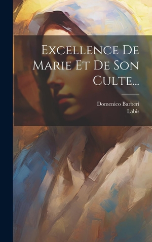 Barberi, Domenico / Labis. Excellence De Marie Et De Son Culte.... Legare Street Press, 2023.