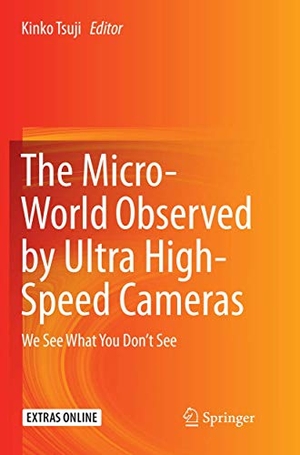 Tsuji, Kinko (Hrsg.). The Micro-World Observed by Ultra High-Speed Cameras - We See What You Don¿t See. Springer International Publishing, 2018.
