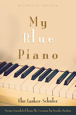 Lasker-Schüler, Else. My Blue Piano - Bilingual Edition. Syracuse University, 2015.