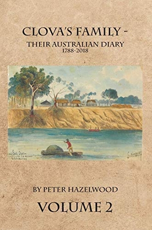 Hazelwood, Peter J.. Clova's Family - Their Australian Diary 1788-2018. Volume 2. Peter Hazelwood, 2017.