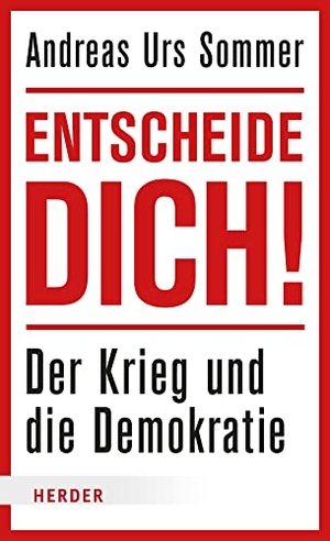 Sommer, Andreas Urs. Entscheide dich! - Der Krieg und die Demokratie. Herder Verlag GmbH, 2023.