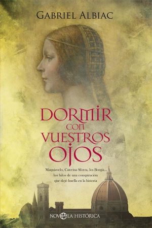 Albiac, Gabriel. Dormir con vuestros ojos : Maquiavelo, Caterina Sforza, los Borgia-- los hilos de una conspiración que dejó huella en la historia. LA ESFERA DE LOS LIBROS, S.L., 2021.