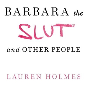 Holmes, Lauren. Barbara the Slut and Other People. TANTOR AUDIO, 2015.