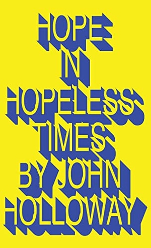 Holloway, John. Hope in Hopeless Times. Pluto Press, 2022.