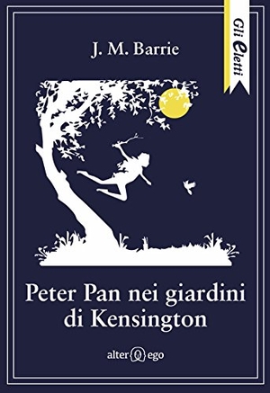 Barrie, James Matthew. Peter Pan nei giardini di Kensington. Alter Ego, 2017.