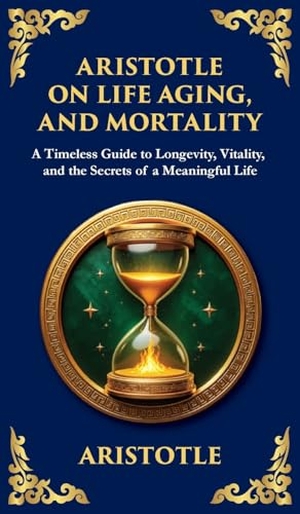 Aristotle. Aristotle on Life, Aging, and Mortality - On Youth and Old Age, On Life and Death, On Longevity and Shortness of Life & On Breathing (Deluxe Hardbound Edition). Muze Publishing, 2025.