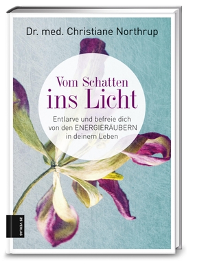 Northrup, Christiane. Vom Schatten ins Licht - Wie Sie Energieräuber erkennen und sich von ihnen befreien können. ZS Verlag, 2018.