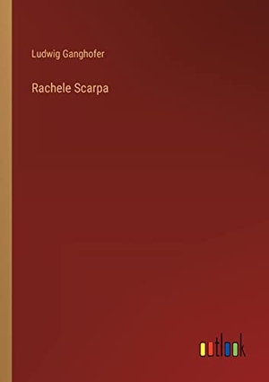 Ganghofer, Ludwig. Rachele Scarpa. Outlook Verlag, 2023.