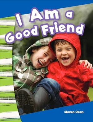 Coan, Sharon. I Am a Good Friend. Teacher Created Materials, 2013.