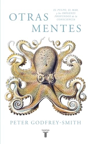 Godfrey-Smith, Peter. Otras mentes : el pulpo, el mar y los orígenes profundos de la consciencia. Taurus, 2017.