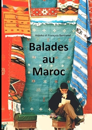 Bertrand, François / Hideko Bertrand. Balades au Maroc. Books on Demand, 2016.