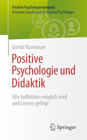 Rosenauer, Gunda. Positive Psychologie und Didaktik - Wie Aufblühen möglich wird und Lernen gelingt. Springer, 2026.