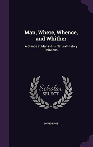 Page, David. Man, Where, Whence, and Whither: A Glance at Man in His Natural-History Relations. Touchladybirdlucky Studios, 2016.