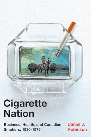 Robinson, Daniel. Cigarette Nation - Business, Health, and Canadian Smokers, 1930-1975. McGill-Queen's University Press, 2021.