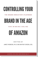 Controlling Your Brand in the Age of Amazon: The Brand Executive's Playbook For Winning Online