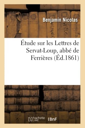 Nicolas. Étude sur les Lettres de Servat-Loup, abbé de Ferrières. Hachette Livre, 2018.