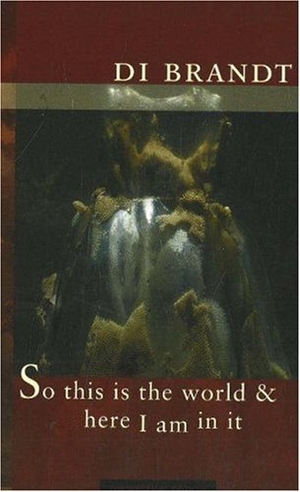 Brandt. So This Is the World & Here I Am in It. NeWest Press, 2007.
