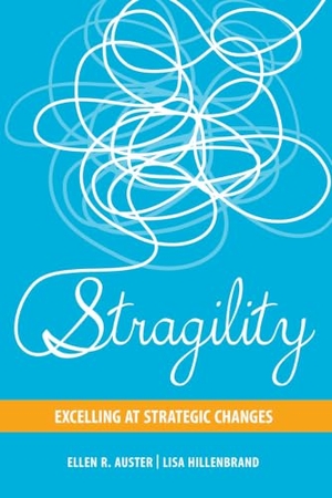 Auster, Ellen R / Lisa Hillenbrand. Stragility - Excelling at Strategic Changes. University of Toronto Press, 2016.