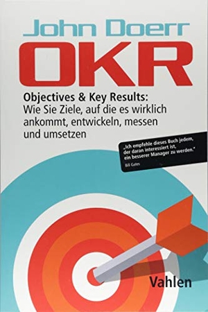 Doerr, John. OKR - Objectives & Key Results: Wie Sie Ziele, auf die es wirklich ankommt, entwickeln, messen und umsetzen. Vahlen Franz GmbH, 2018.