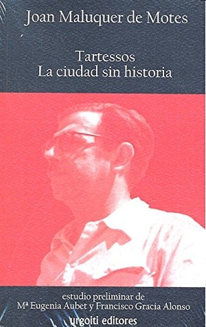 Maluquer de Motes, Juan / Gracia Alonso, Francisco et al. Tartessos : la ciudad sin historia. Urgoiti Editores S.L., 2016.