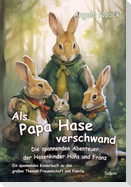Als Papa Hase verschwand - Die spannenden Abenteuer der Hasenkinder Hans und Franz - Ein spannendes Kinderbuch zu den großen Themen Freundschaft und Familie