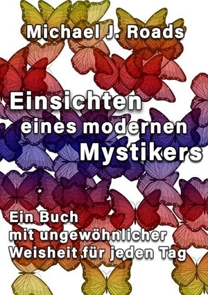 Roads, Michael J.. Einsichten eines modernen Mystikers - Ein Buch mit ungewöhnlicher Weisheit für jeden Tag. Hierophant, 2017.