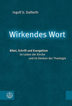 Dalferth, Ingolf U.. Wirkendes Wort - Bibel, Schrift und Evangelium im Leben der Kirche und im Denken der Theologie. Evangelische Verlagsansta, 2018.