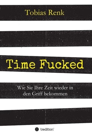 Renk, Tobias. Time Fucked - Wie Sie Ihre Zeit wieder in den Griff bekommen. tredition, 2017.