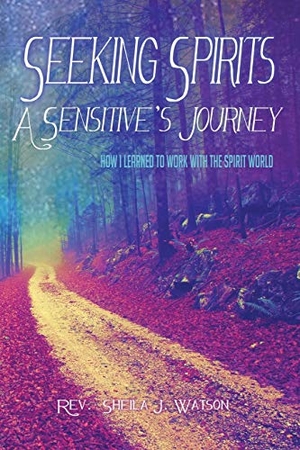 Watson, Sheila J. Seeking Spirits - A Sensitive's Journey: How I Learned to Work With  the Spirit World. Shining Crow Books, 2016.