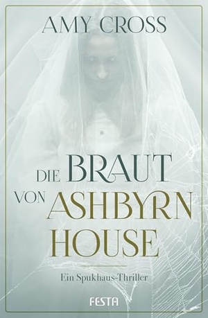 Cross, Amy. Die Braut von Ashbyrn House - Ein Spukhaus-Thriller. Festa Verlag, 2025.