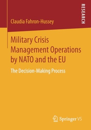 Fahron-Hussey, Claudia. Military Crisis Management Operations by NATO and the EU - The Decision-Making Process. Springer Fachmedien Wiesbaden, 2018.
