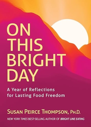 Peirce Thompson, Susan / Joann Campbell-Rice. On This Bright Day - A Year of Reflections for Lasting Food Freedom. Hay House, 2024.