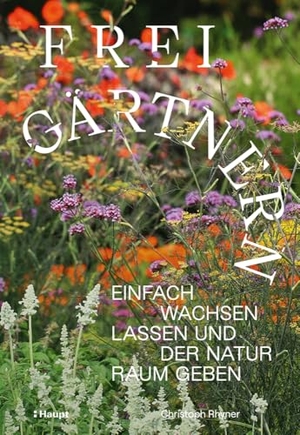 Rhyner, Christoph. Frei gärtnern - Einfach wachsen lassen und der Natur Raum geben. Haupt Verlag AG, 2025.