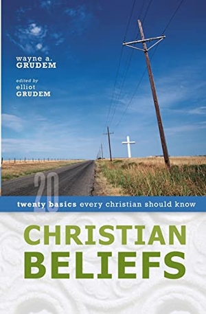 Grudem, Wayne A / Elliot Grudem. Christian Beliefs - Twenty Basics Every Christian Should Know. Zondervan, 2005.