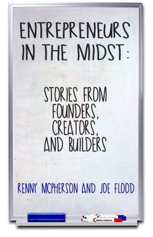 Flood, Joe / Renny McPherson. Entrepreneurs in the Midst: Stories from Founders, Creators, and Builders. Touchladybirdlucky Studios, 2016.