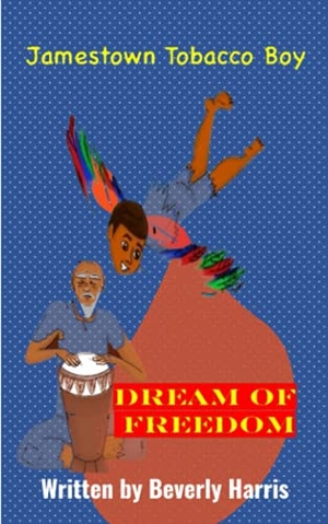 Harris, Beverly. Jamestown Tobacco Boy Dream of Freedom - A Fantasy Adventure Book with a Positive Message for Ages 8-11.. Chapox, 2019.