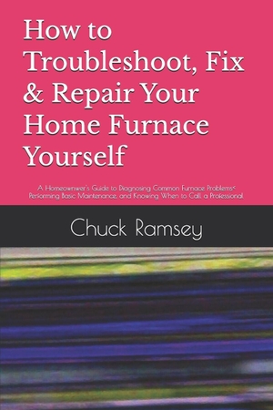 Ramsey, Chuck. How to Troubleshoot, Fix & Repair Your Home Furnace Yourself - A Homeownwer's Guide to Diagnosing Common Furnace Problems. Amazon Digital Services LLC - Kdp, 2026.