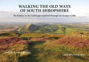 Johnson, Andy / Karen Johnson. Walking the Old Ways of South Shropshire - The history in the landscape explored through 26 circular walks. Fircone Books Ltd, 2019.