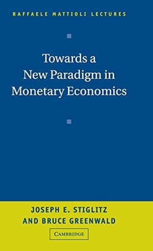 Stiglitz, Joseph / Bruce Greenwald. Towards a New Paradigm in Monetary Economics. Cambridge University Press, 2015.