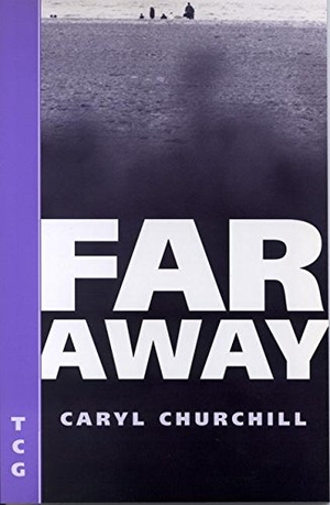 Churchill, Caryl. Far Away. Theatre Communications Group, 2001.