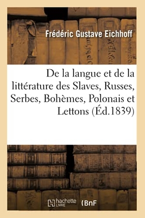 Eichhoff, Frédéric Gustave. Histoire de la langue et de la littérature des Slaves, Russes, Serbes, Bohèmes, Polonais et Lettons - considérées dans leur origine indienne, leurs anciens monuments et leur état présent. Hachette Livre, 2020.