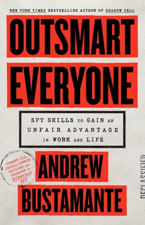 Bustamante, Andrew. Outsmart Everyone - Spy Skills to Gain an Unfair Advantage in Work and Life. Little Brown and Company, 2026.