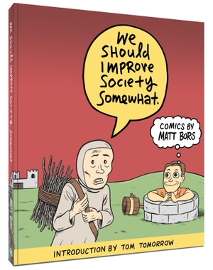 Bors, Matt. We Should Improve Society Somewhat - A Collection of Comics By Matt Bors. Clover Press LLC, 2020.