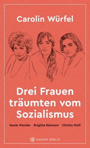 Würfel, Carolin. Drei Frauen träumten vom Sozialismus - Maxie Wander, Brigitte Reimann, Christa Wolf. Hanser Berlin, 2022.